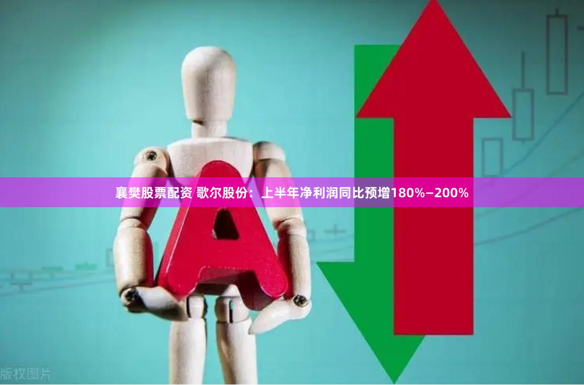 襄樊股票配资 歌尔股份：上半年净利润同比预增180%—200%