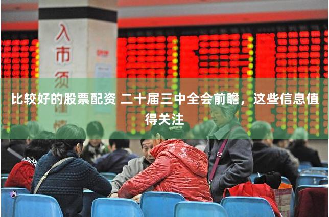 比较好的股票配资 二十届三中全会前瞻，这些信息值得关注