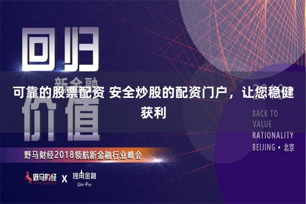可靠的股票配资 安全炒股的配资门户,让您稳健获利